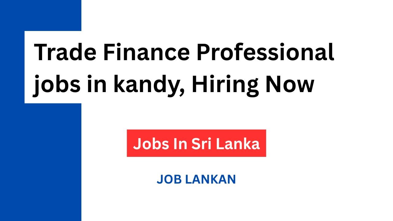 Trade Finance Professional jobs in kandy, Hiring Now