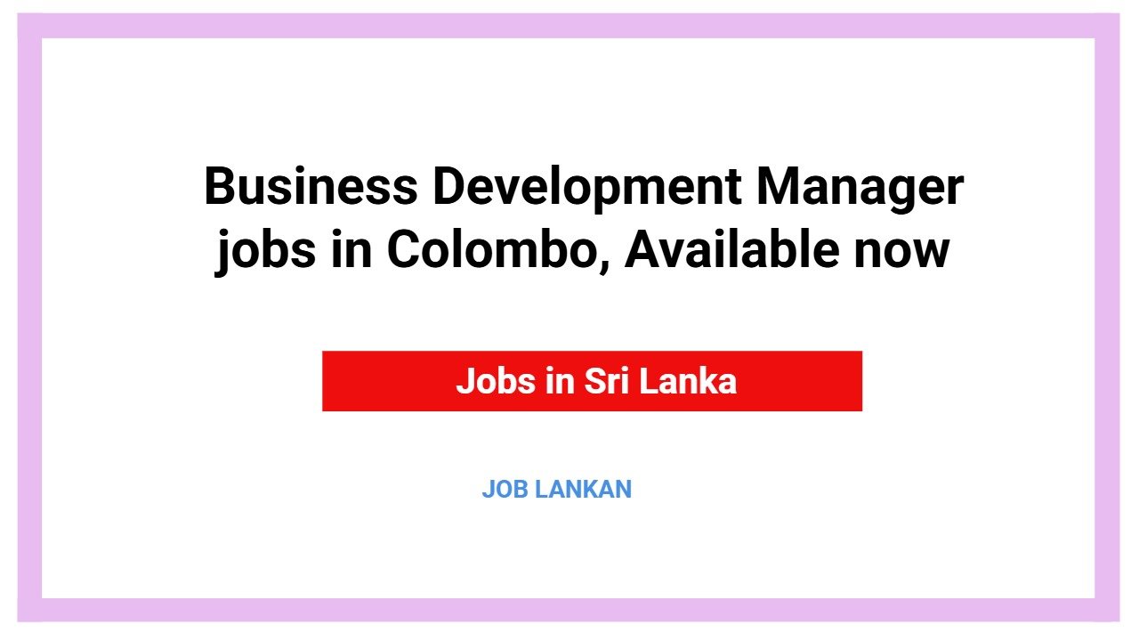 Business Development Manager jobs in Colombo, Available now