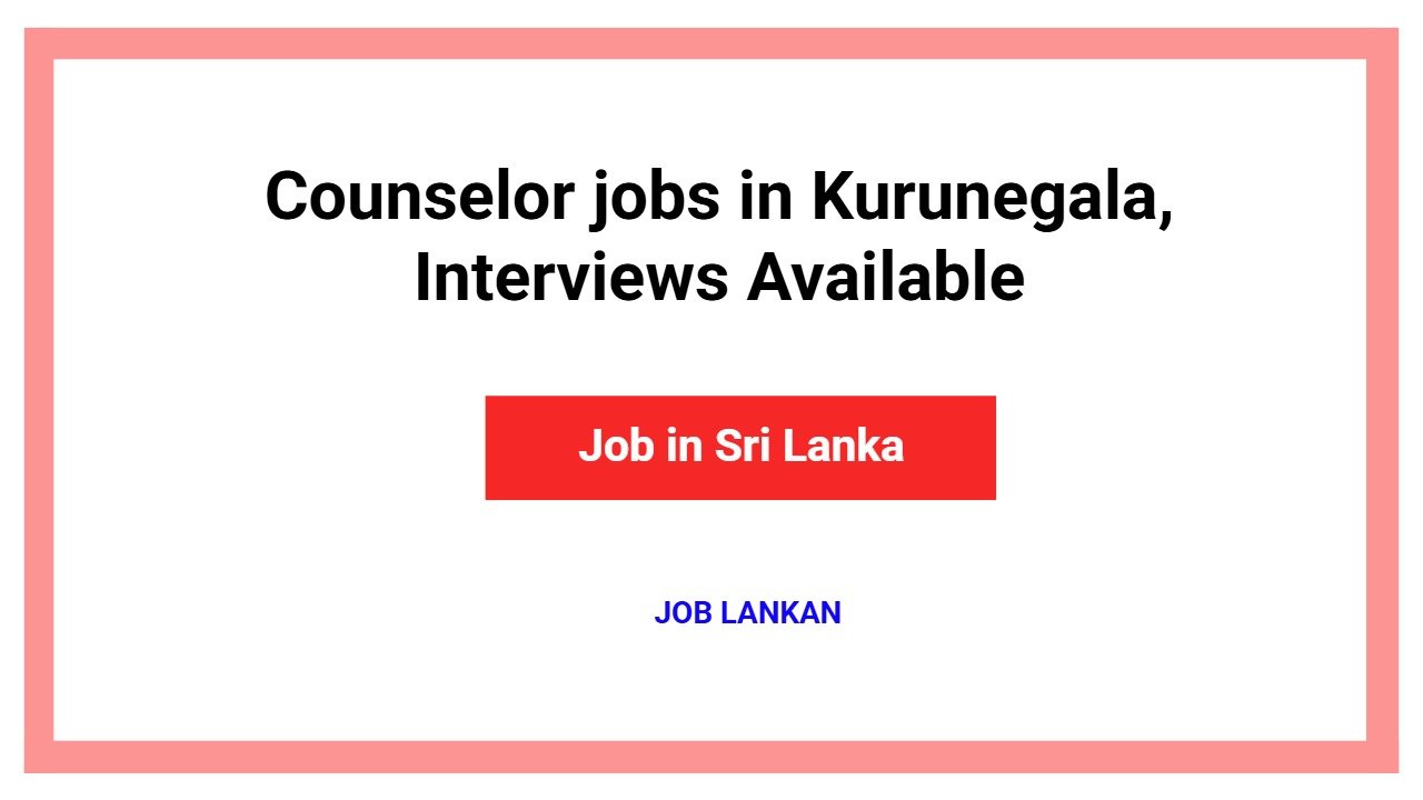 Counselor jobs in Kurunegala, Interviews Available