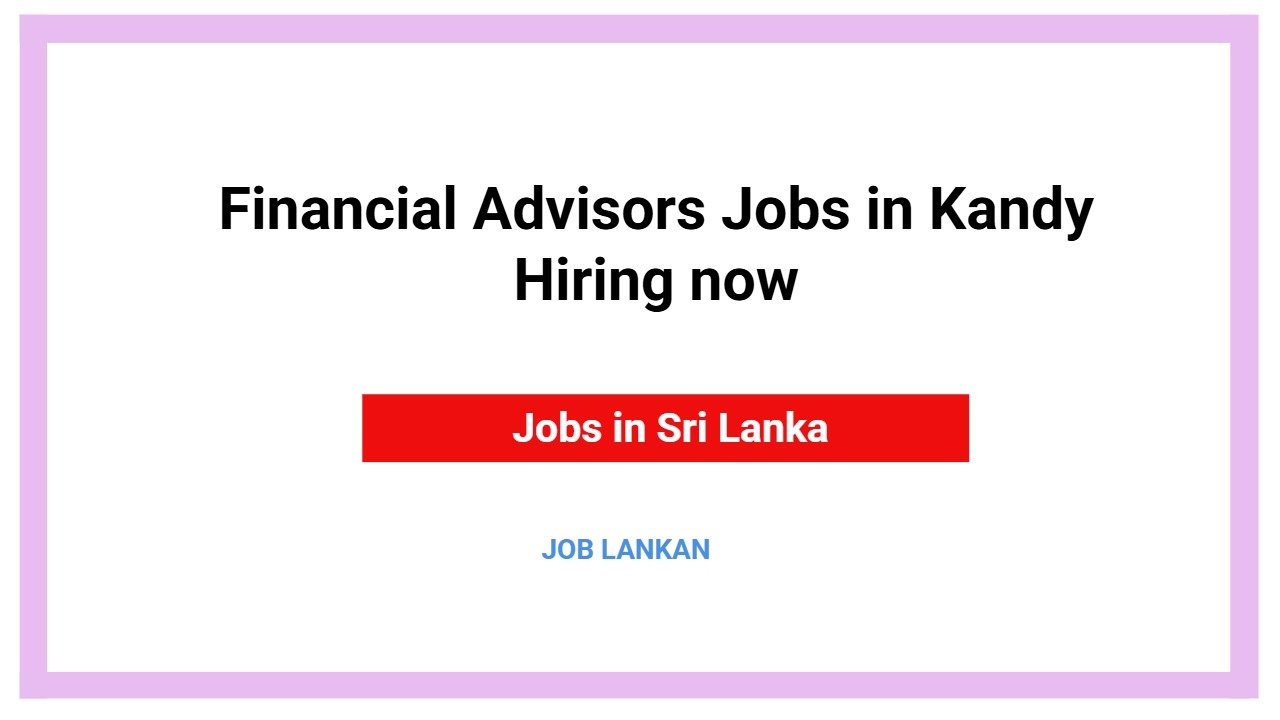 Financial Advisors Jobs in Kandy Hiring now
