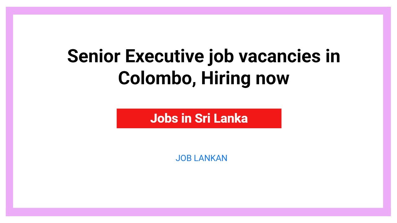 Senior Executive job vacancies in Colombo, Hiring now
