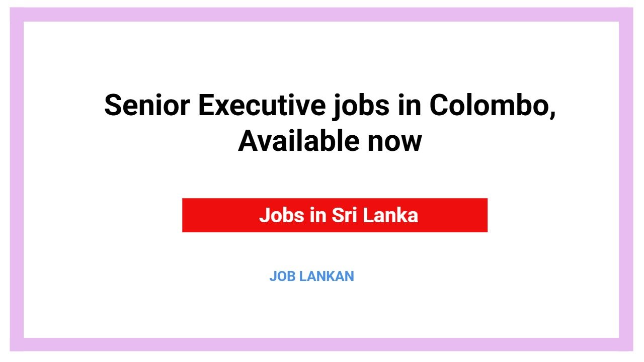Senior Executive jobs in Colombo, Available now