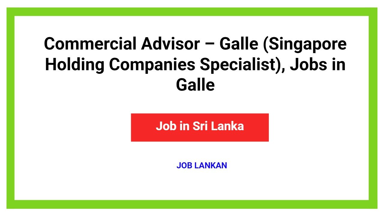 Commercial Advisor – Galle (Singapore Holding Companies Specialist), Jobs in Galle