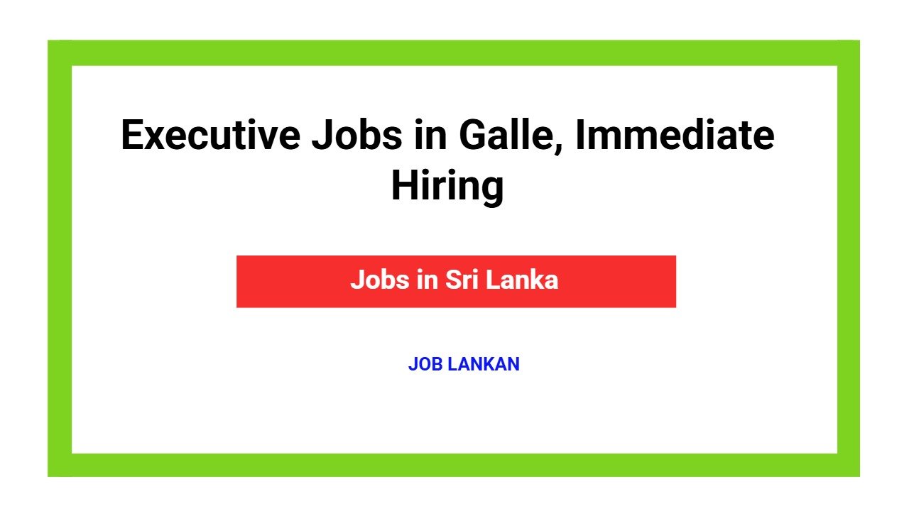 Executive Jobs in Galle, Immediate Hiring