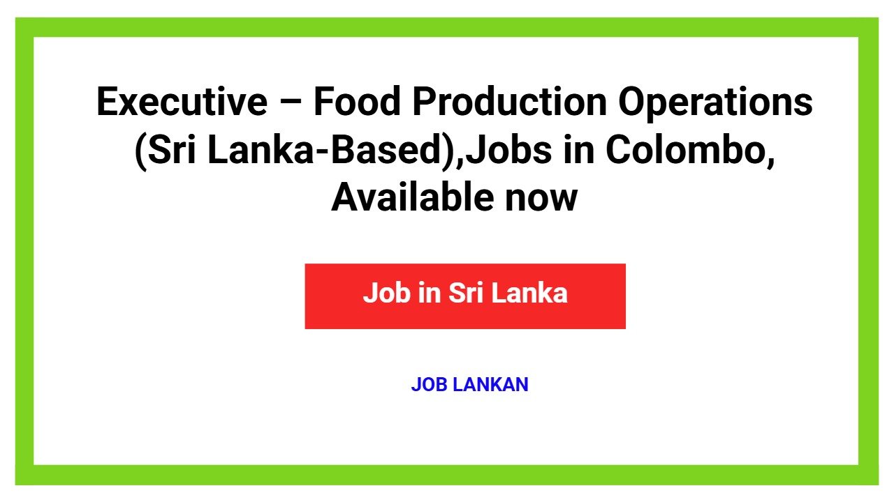 Executive – Food Production Operations (Sri Lanka-Based),Jobs in Colombo, Available now