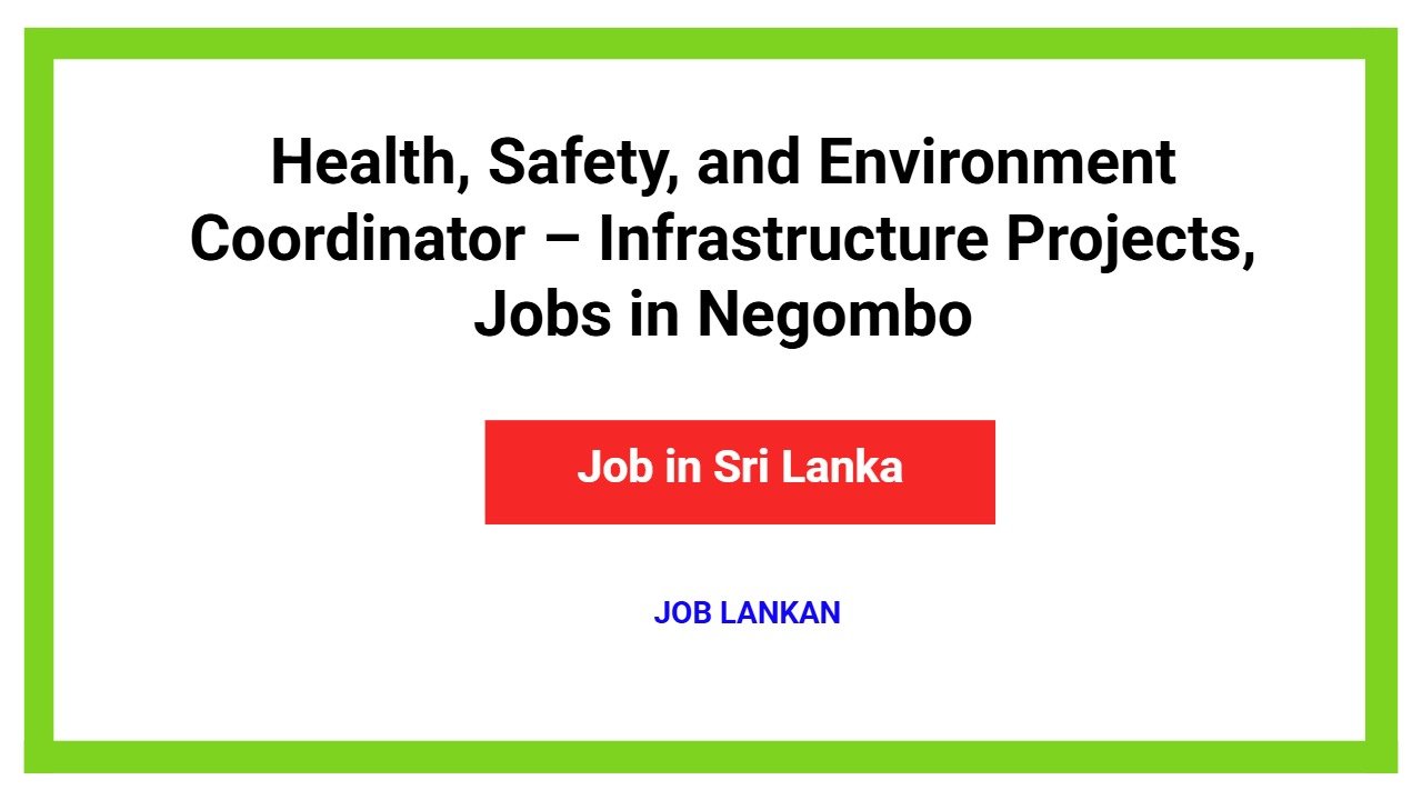 Health, Safety, and Environment Coordinator – Infrastructure Projects, Jobs in Negombo