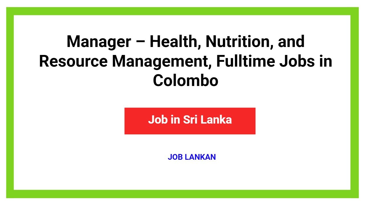 Manager – Health, Nutrition, and Resource Management, Fulltime Jobs in Colombo