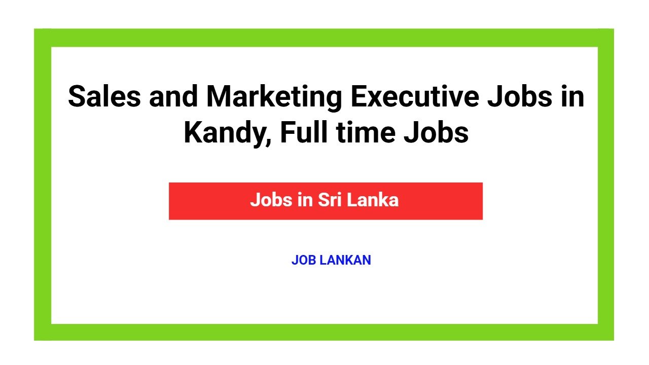 Sales and Marketing Executive Jobs in Kandy, Full time Jobs