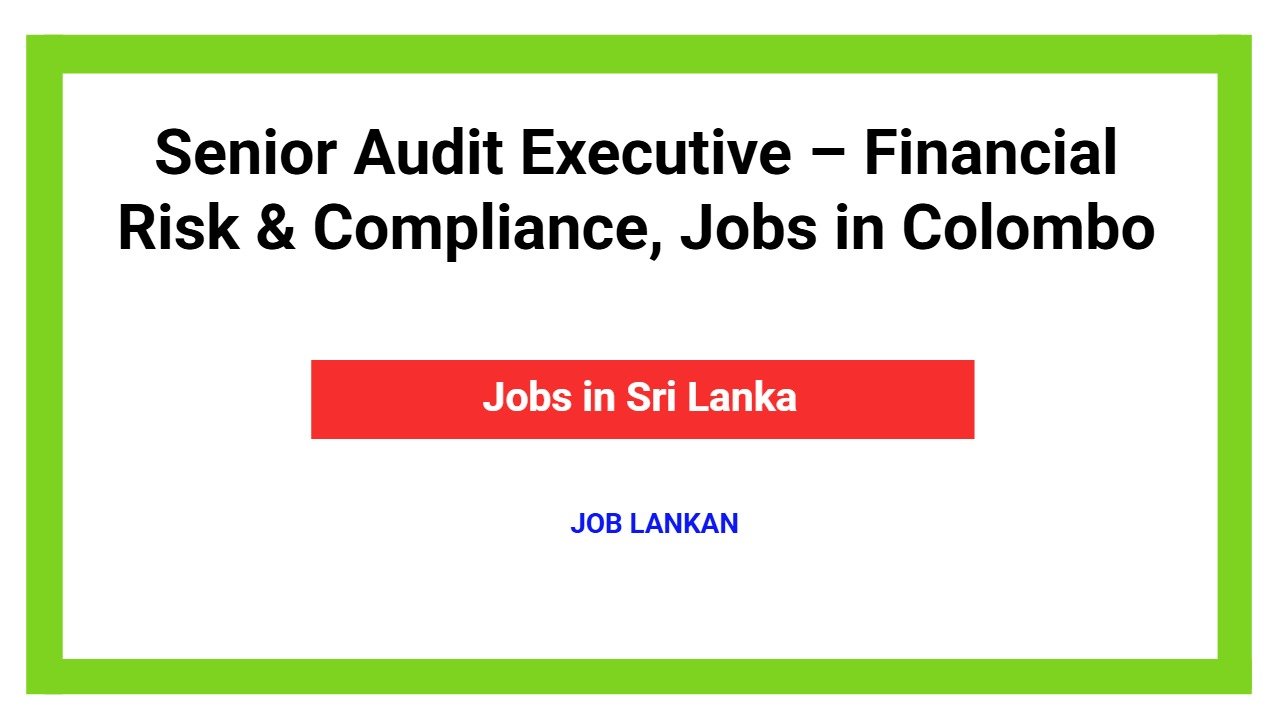 Senior Audit Executive – Financial Risk & Compliance, Jobs in Colombo