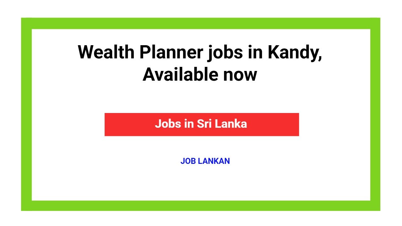 Wealth Planner jobs in Kandy, Available now