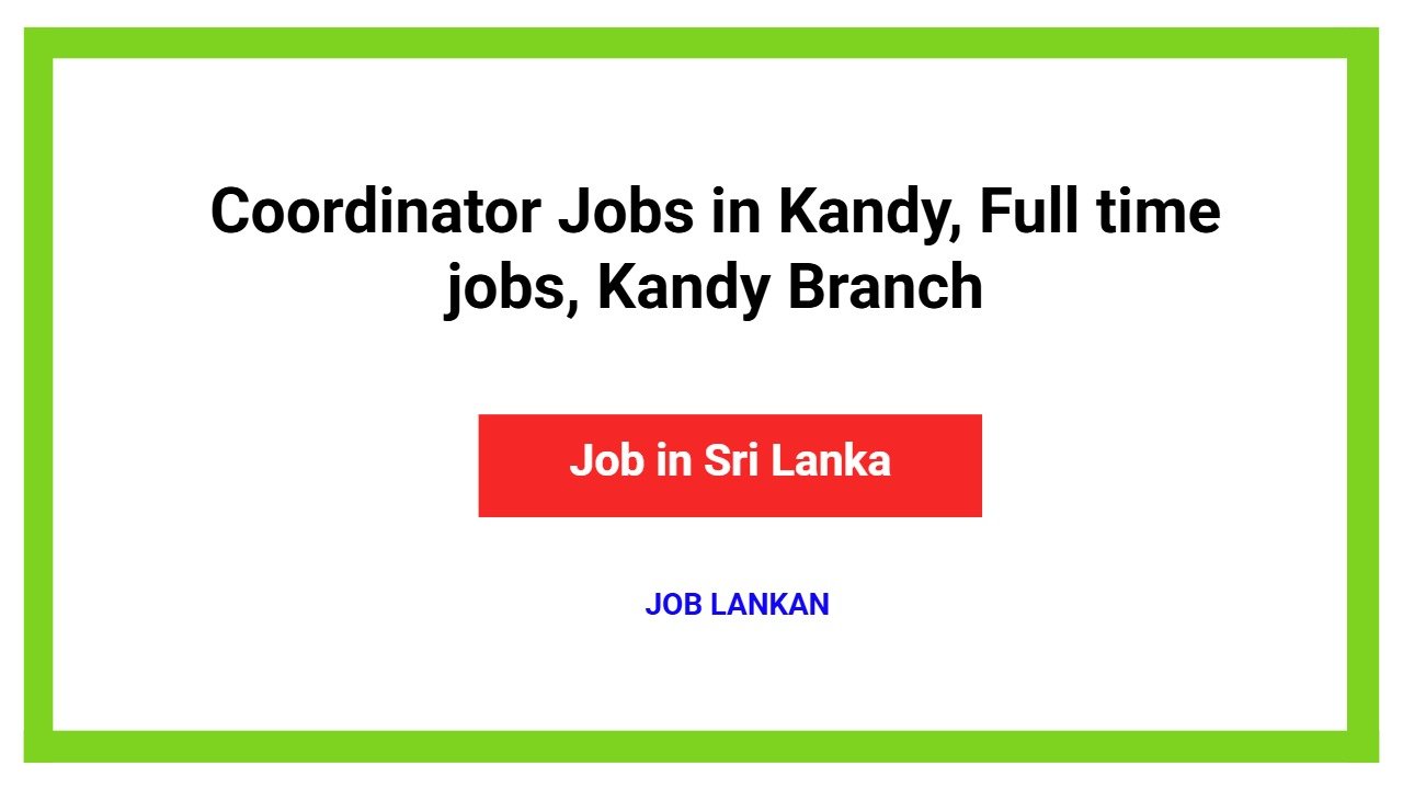 Coordinator Jobs in Kandy, Full time jobs, Kandy Branch