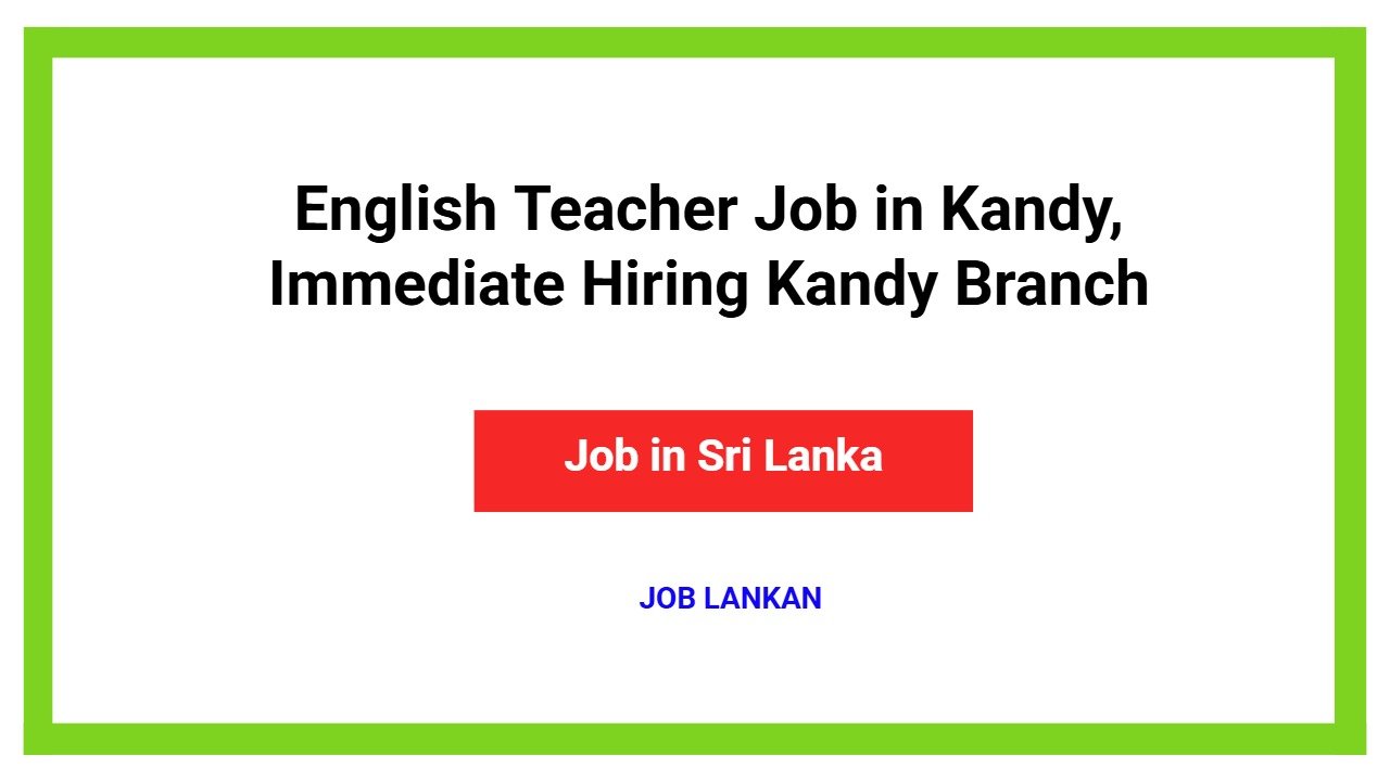 English Teacher Job in Kandy, Immediate Hiring Kandy Branch