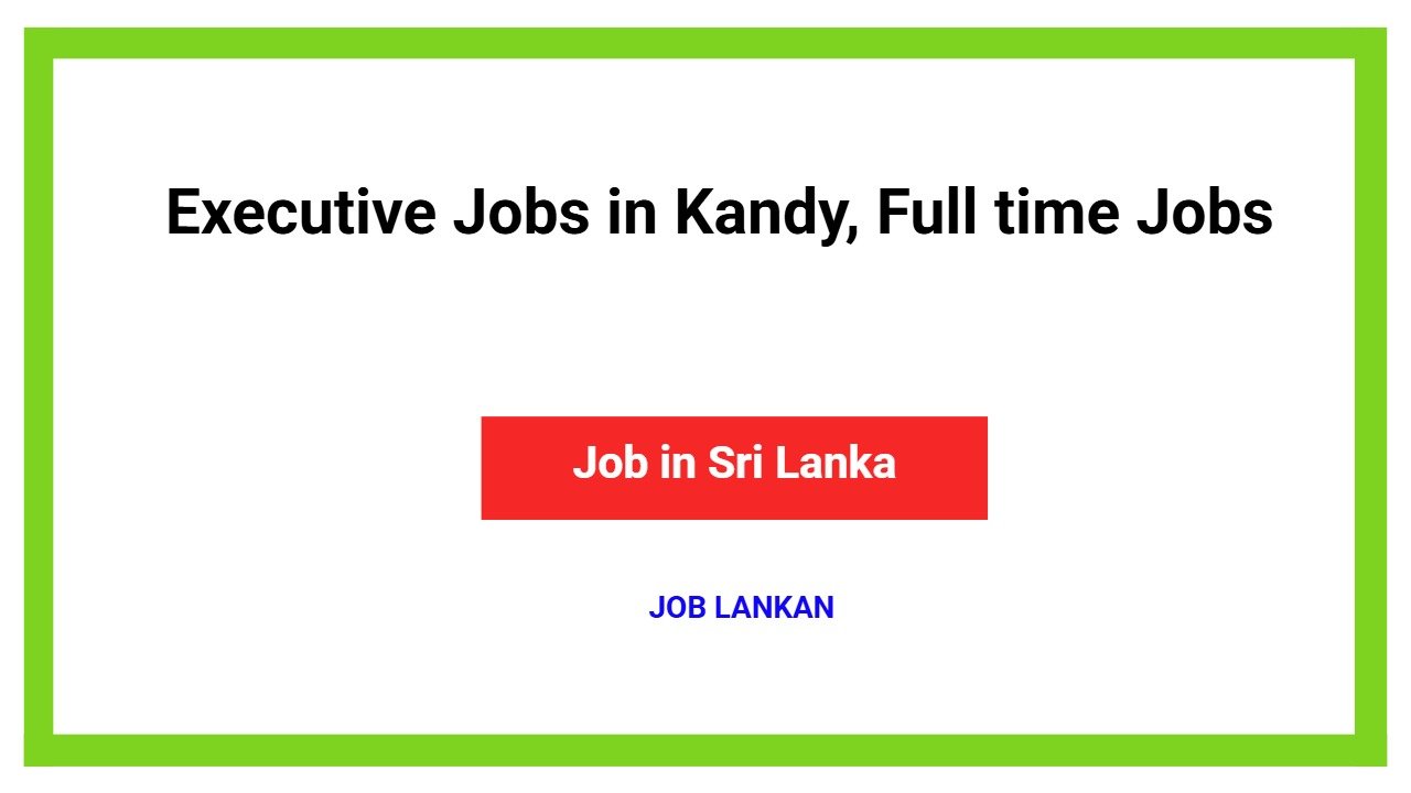 Executive Jobs in Kandy, Full time Jobs