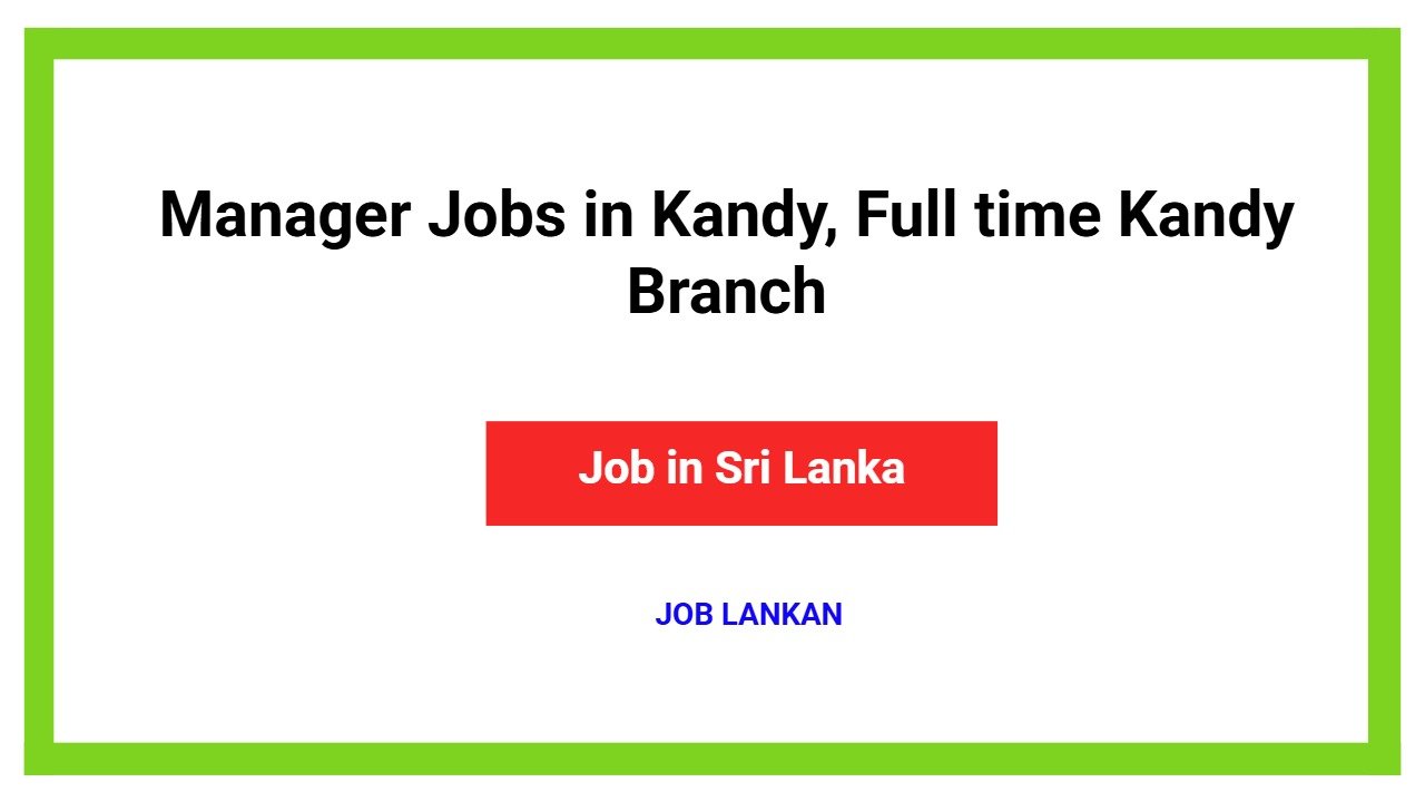 Manager Jobs in Kandy, Full time Kandy Branch